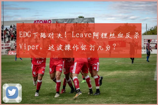 EDG下路对决！Leave阿狸丝血反杀Viper，这波操作你打几分？